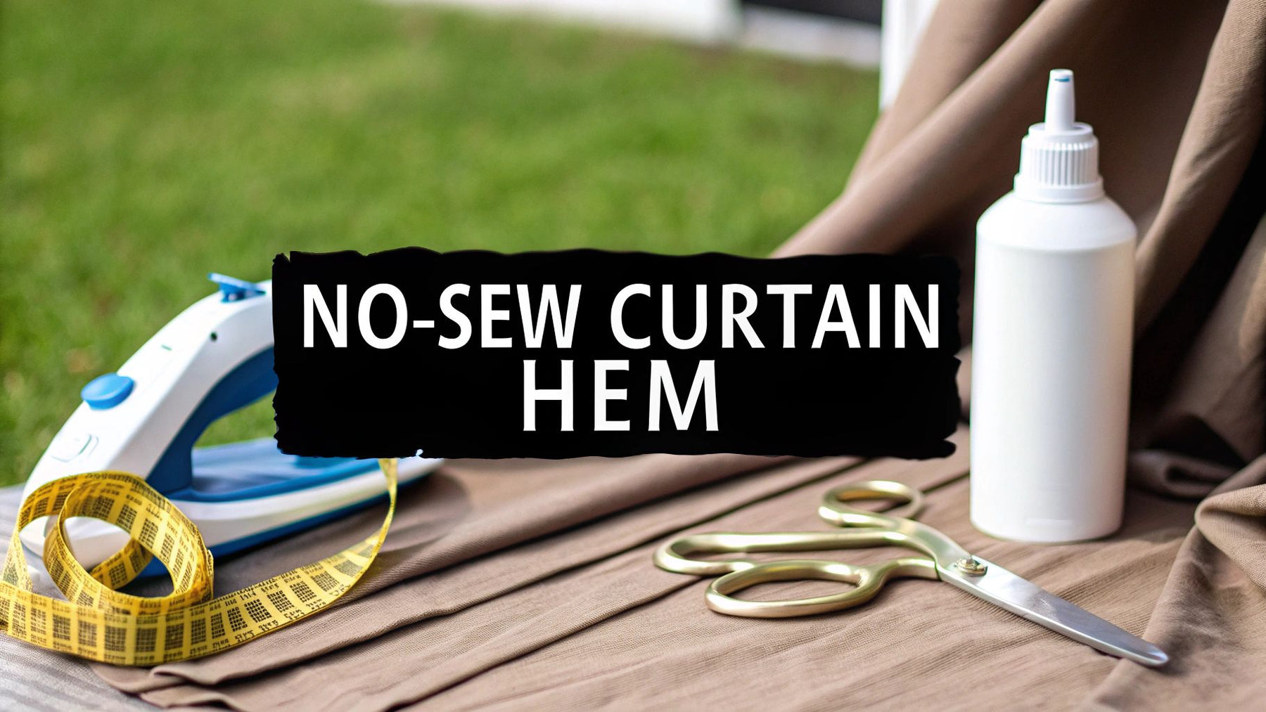 How to Hem Curtains Without Sewing: A 30-Minute Guide